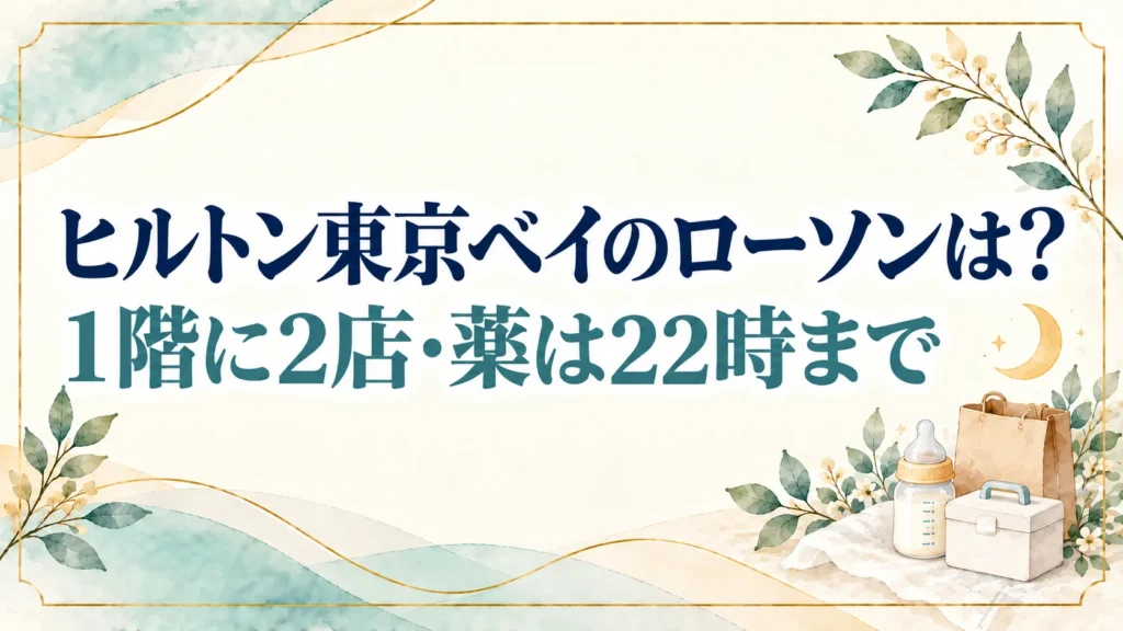ヒルトン東京ベイのローソンは2店ある！薬は22時までなので子どもの薬は持っていく